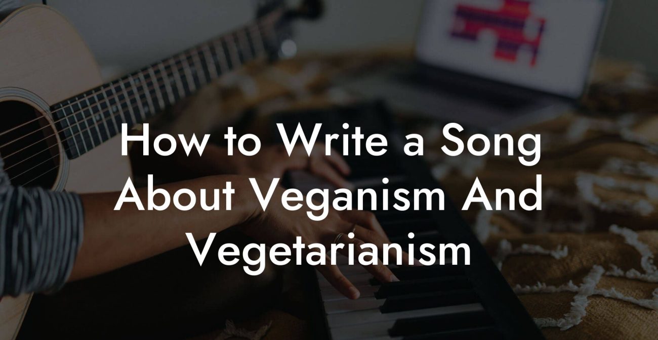 How to Write a Song About Veganism And Vegetarianism