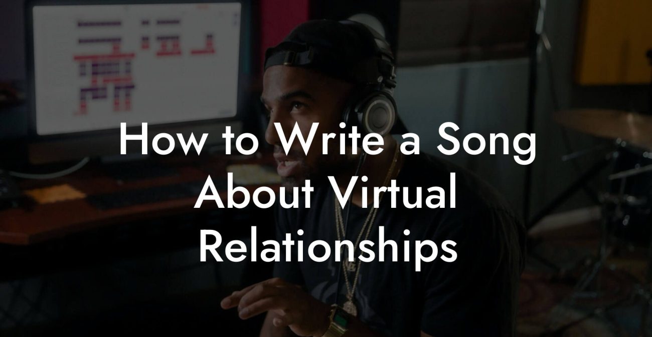 How to Write a Song About Virtual Relationships