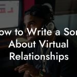 How to Write a Song About Virtual Relationships