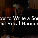 How to Write a Song About Vocal Harmonies