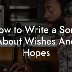 How to Write a Song About Wishes And Hopes