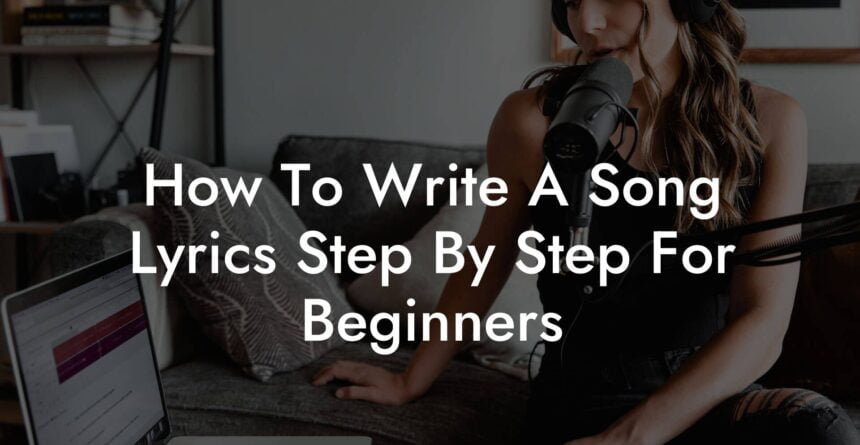 How To Write A Song Lyrics Step By Step For Beginners - Lyric Assistant