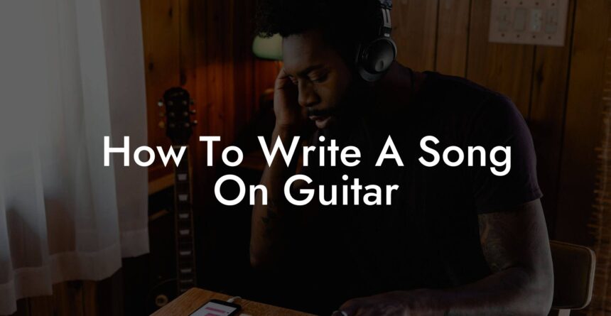 How To Write A Song On Guitar - Lyric Assistant
