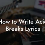 How to Write Acid Breaks Lyrics