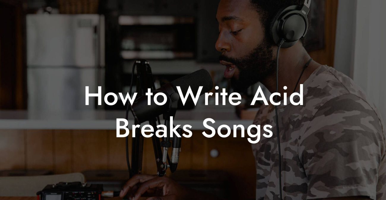 How to Write Acid Breaks Songs