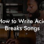 How to Write Acid Breaks Songs