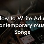 How to Write Adult Contemporary Music Songs