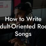 How to Write Adult-Oriented Rock Songs