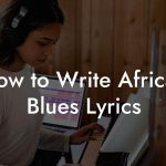 How to Write African Blues Lyrics