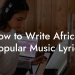 How to Write African Popular Music Lyrics