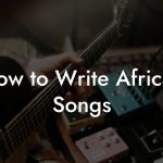 How to Write African Songs