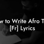 How to Write Afro Trap [Fr] Lyrics