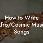 How to Write Afro/Cosmic Music Songs