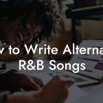 How to Write Alternative R&B Songs