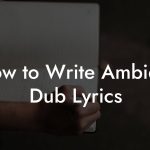How to Write Ambient Dub Lyrics
