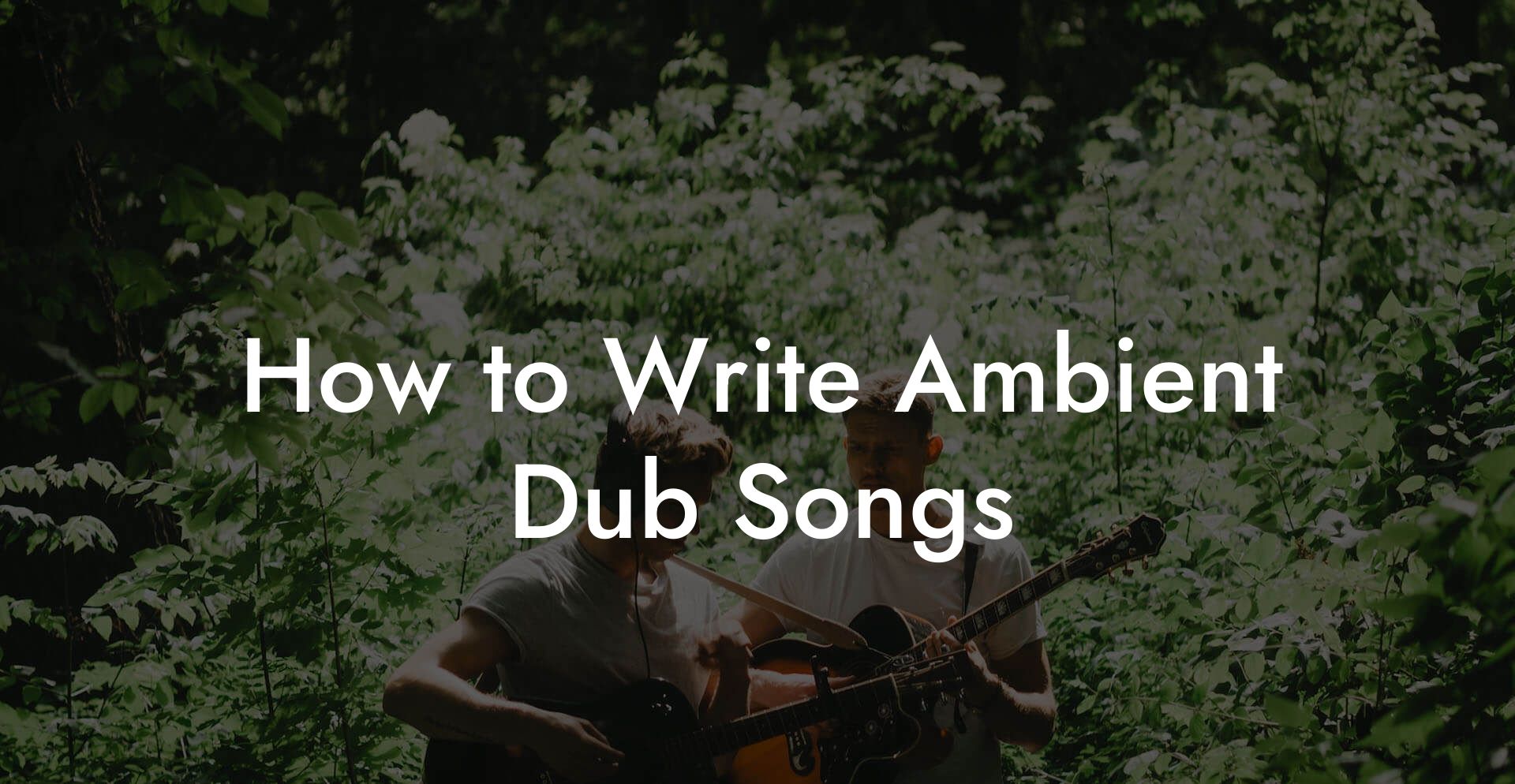 How to Write Ambient Dub Songs