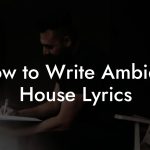 How to Write Ambient House Lyrics