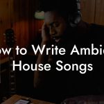 How to Write Ambient House Songs