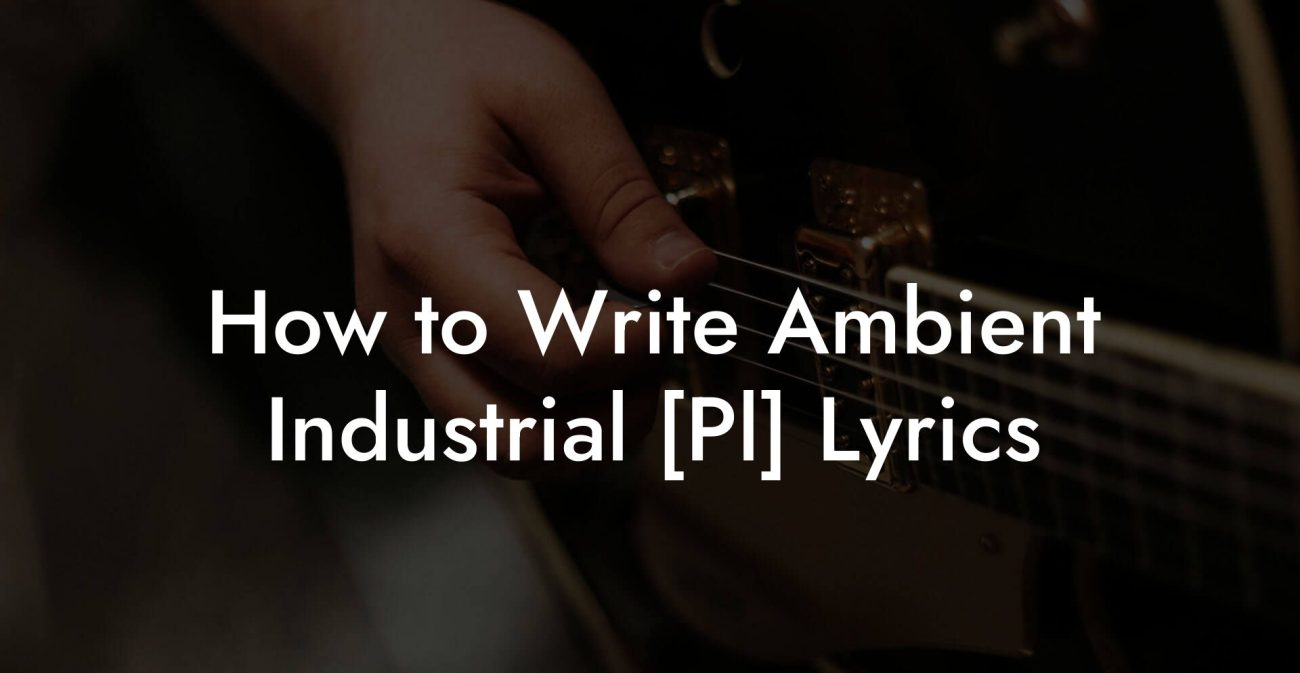 How to Write Ambient Industrial [Pl] Lyrics