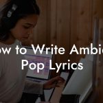 How to Write Ambient Pop Lyrics