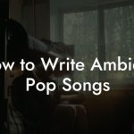 How to Write Ambient Pop Songs