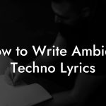 How to Write Ambient Techno Lyrics