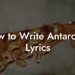 How to Write Antarctica Lyrics