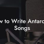 How to Write Antarctica Songs