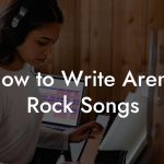 How to Write Arena Rock Songs