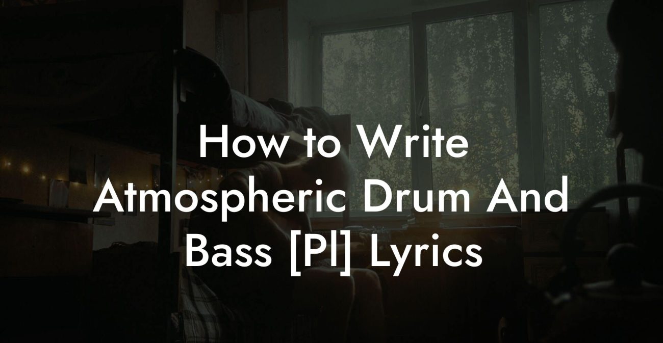 How to Write Atmospheric Drum And Bass [Pl] Lyrics