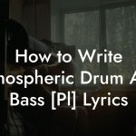 How to Write Atmospheric Drum And Bass [Pl] Lyrics