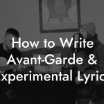 How to Write Avant-Garde & Experimental Lyrics