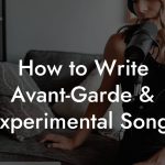 How to Write Avant-Garde & Experimental Songs
