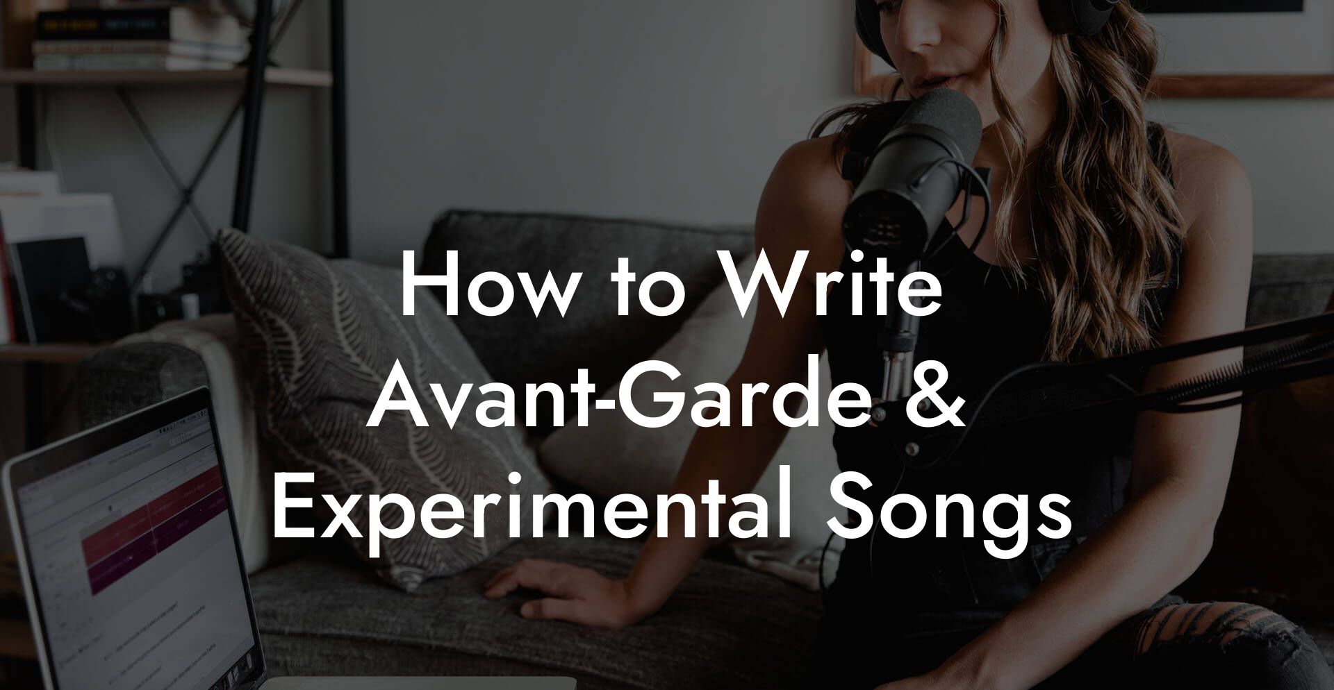 How to Write Avant-Garde & Experimental Songs