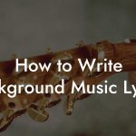 How to Write Background Music Lyrics