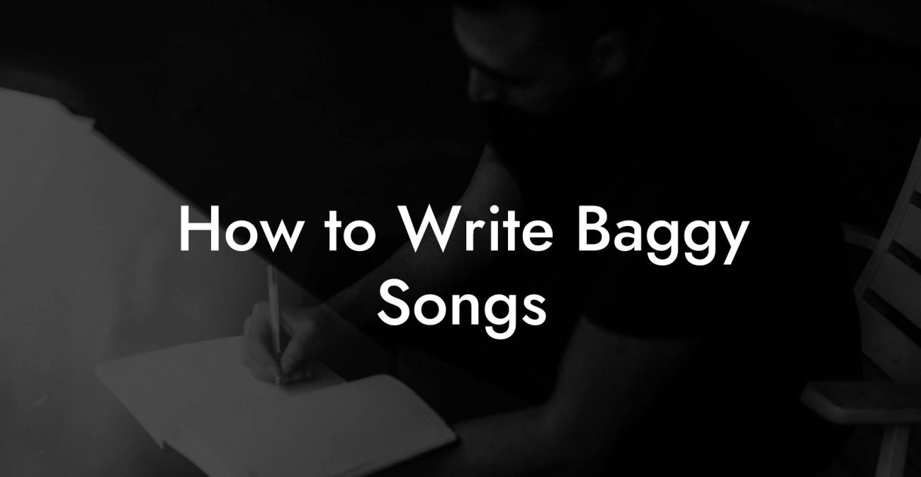 How to Write Baggy Songs