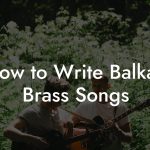 How to Write Balkan Brass Songs