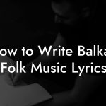 How to Write Balkan Folk Music Lyrics