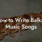 How to Write Balkan Music Songs