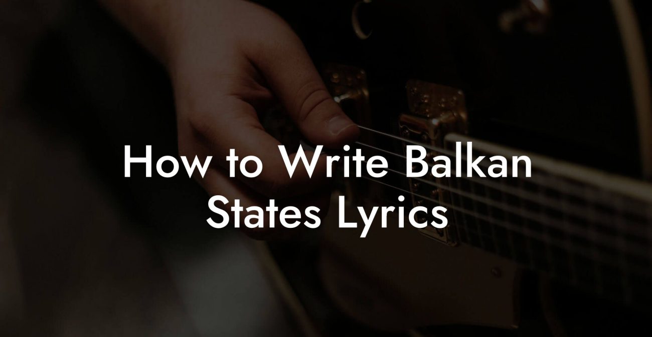 How to Write Balkan States Lyrics