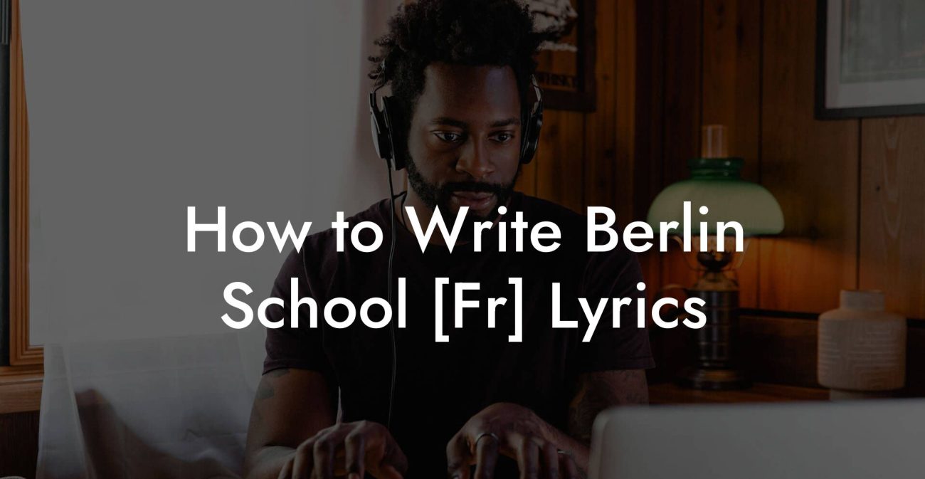 How to Write Berlin School [Fr] Lyrics