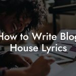 How to Write Blog House Lyrics