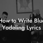 How to Write Blue Yodeling Lyrics