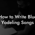 How to Write Blue Yodeling Songs