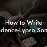 How to Write Cadence-Lypso Songs