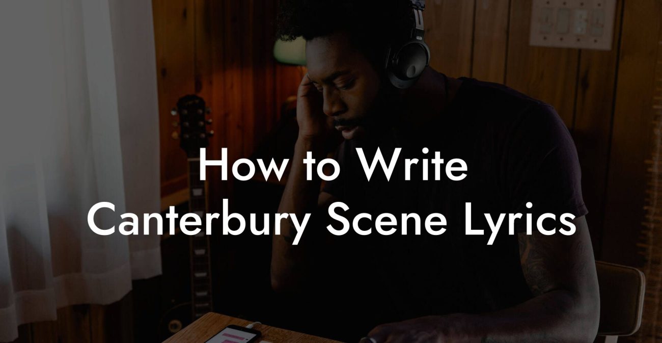 How to Write Canterbury Scene Lyrics