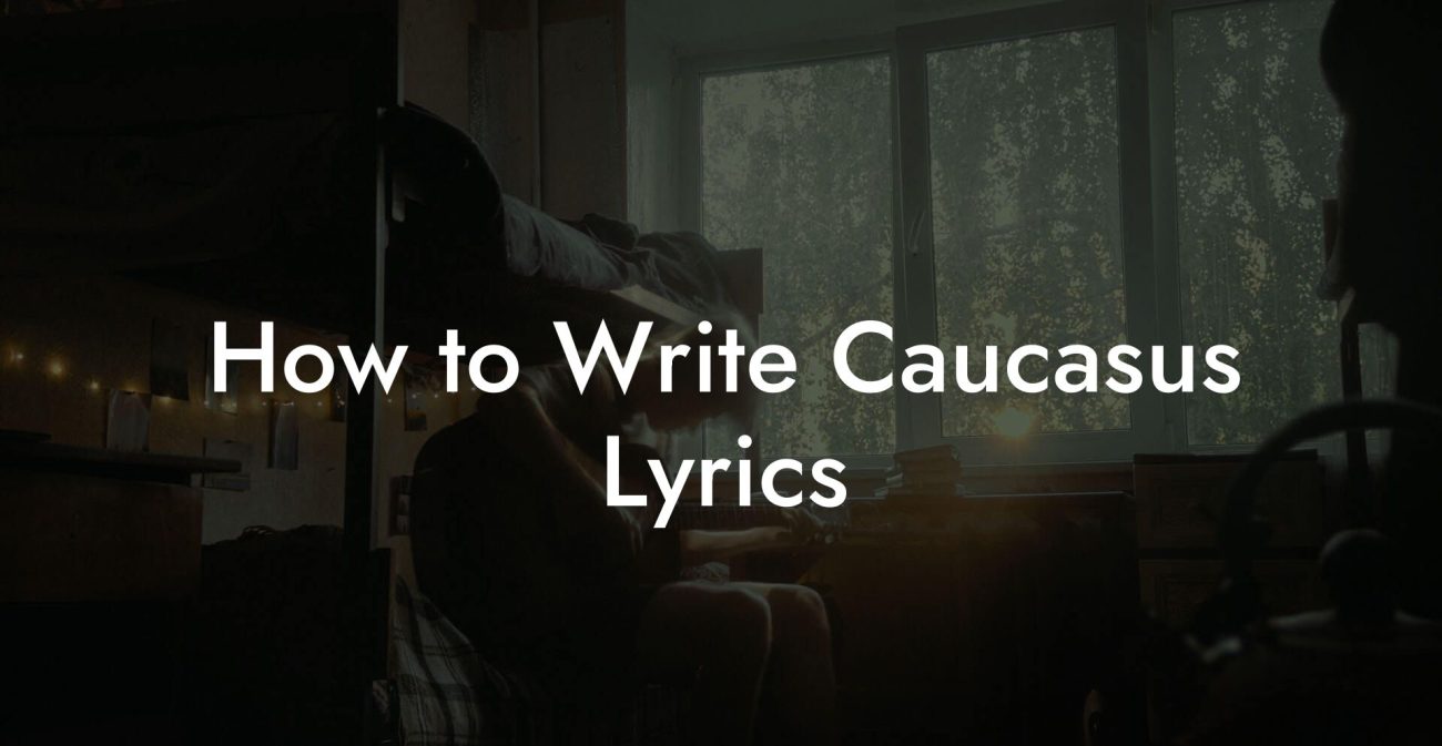 How to Write Caucasus Lyrics