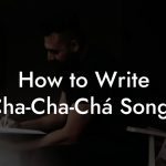 How to Write Cha-Cha-Chá Songs
