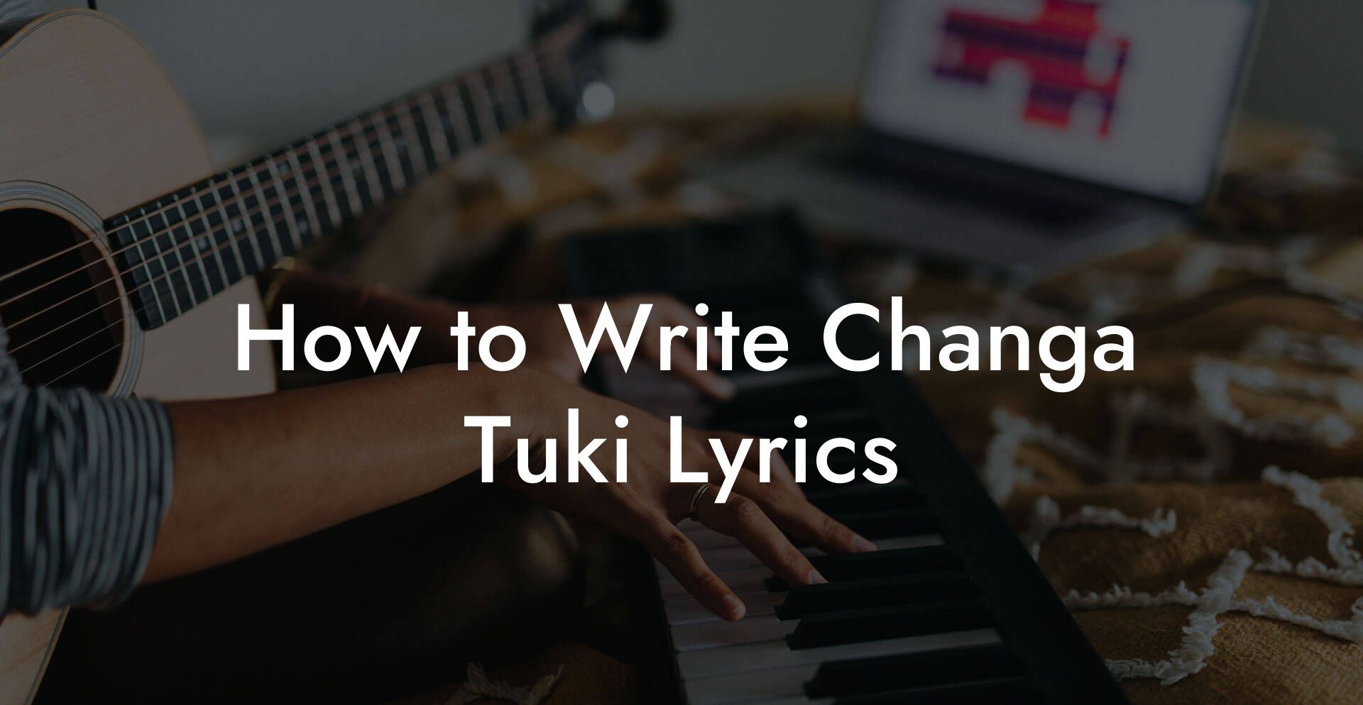 How to Write Changa Tuki Lyrics