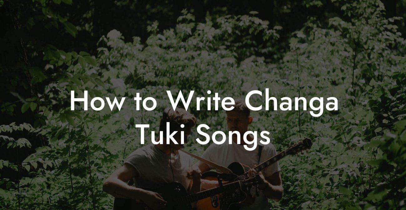 How to Write Changa Tuki Songs